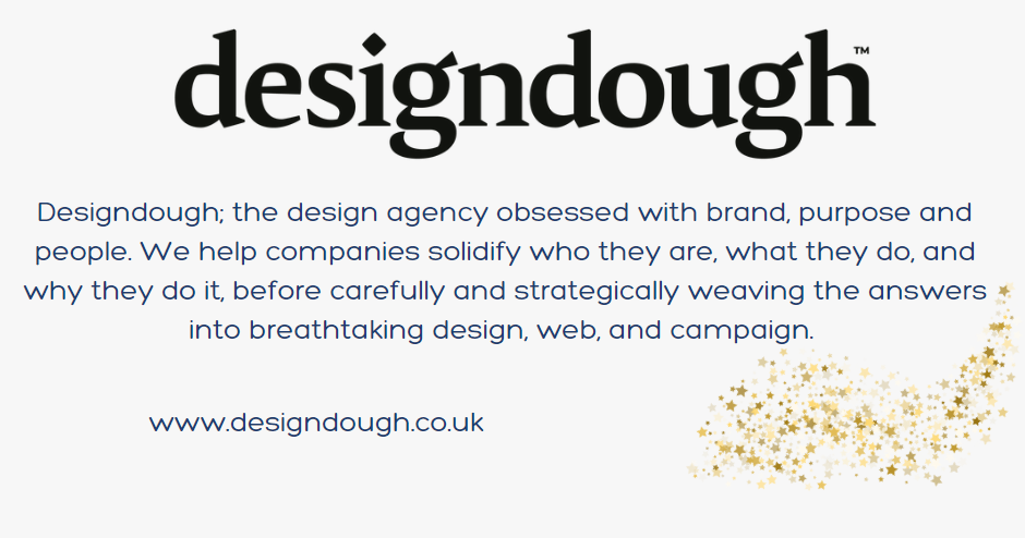 Designdough: the design agency obsessed with brand, purpose and people. We help companies solidify who they are, what they do, and why they do it before carefully and strategically weaving the answers into breathtaking design, web and campaign