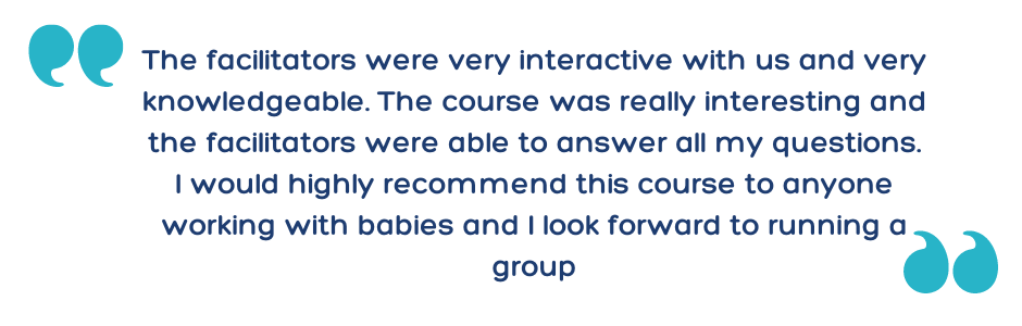 The facilitators were very interactive with us and very knowledgeable. The course was really interesting and the facilitators were able to answer all my questions. I would highly recommend this course to anyone working with babies and I look forward to ru