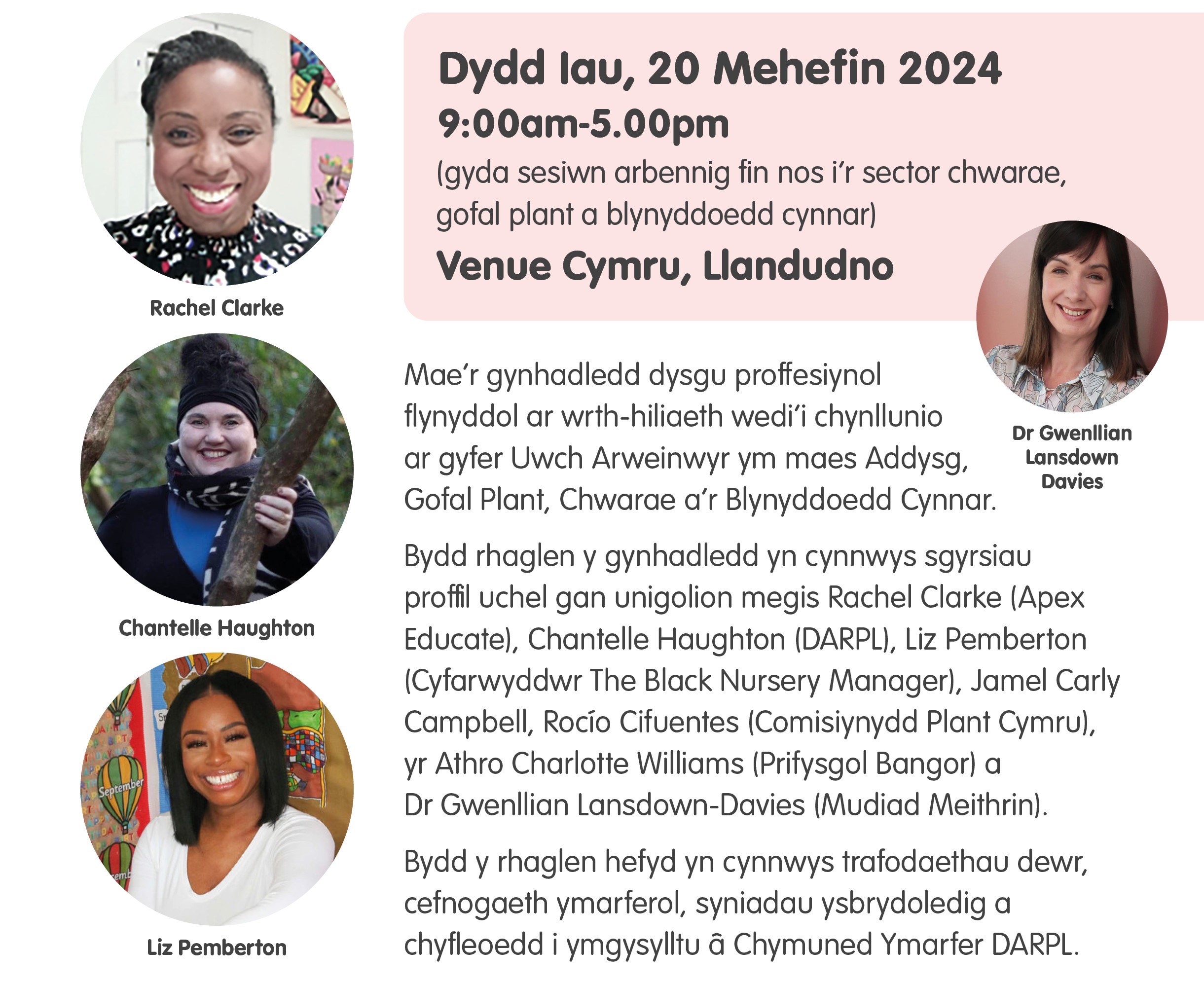 Bydd rhaglen y gynhadledd yn cynnwys sgyrsiau proffil uchel gan unigolion megis Rachel Clarke (Apex Educate), Chantelle Haughton (DARPL), Liz Pemberton (Cyfarwyddwr The Black Nursery Manager), Jamel Carly Campbell, Rocío Cifuentes (Comisiynydd Plant Cymru